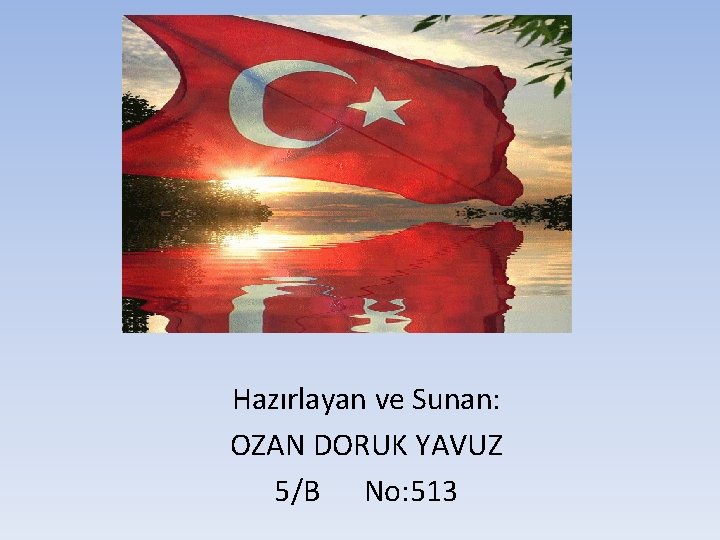 Hazırlayan ve Sunan: OZAN DORUK YAVUZ 5/B No: 513 