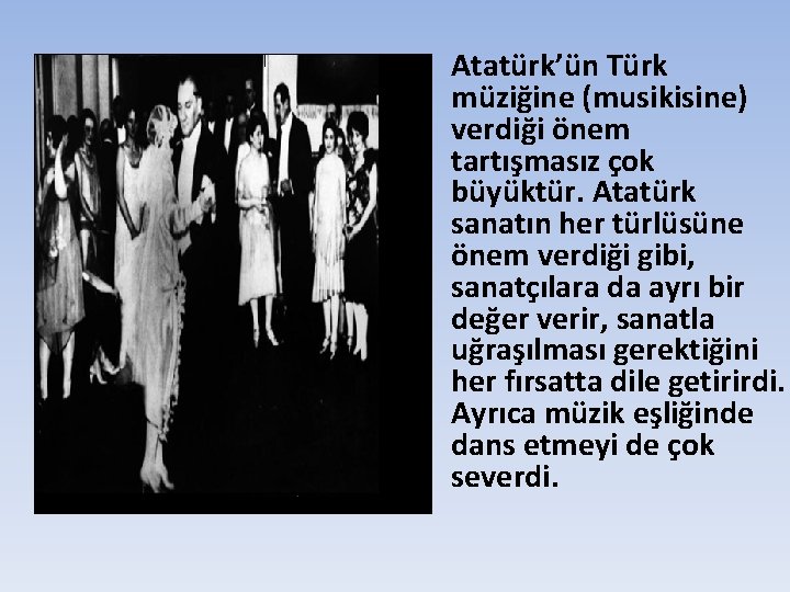  • Atatürk’ün Türk müziğine (musikisine) verdiği önem tartışmasız çok büyüktür. Atatürk sanatın her