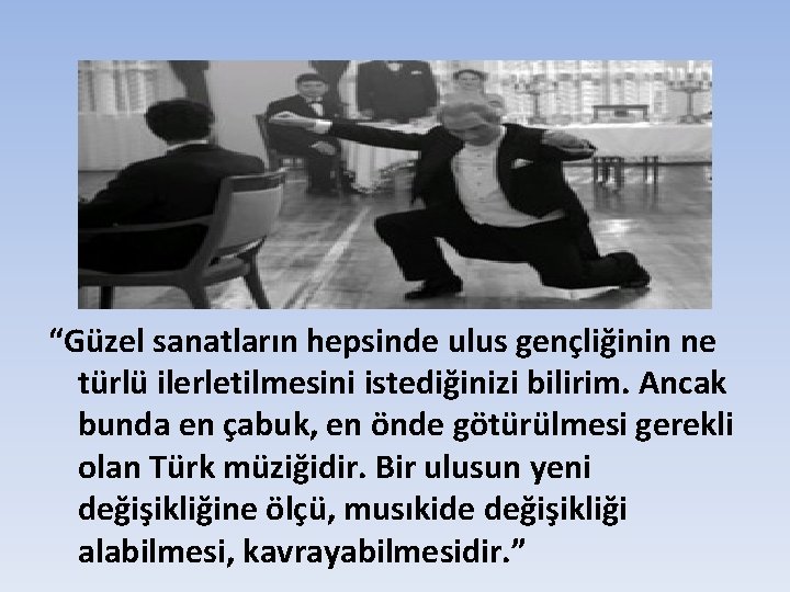 “Güzel sanatların hepsinde ulus gençliğinin ne türlü ilerletilmesini istediğinizi bilirim. Ancak bunda en çabuk,