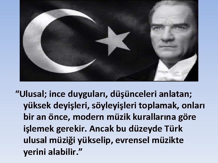 “Ulusal; ince duyguları, düşünceleri anlatan; yüksek deyişleri, söyleyişleri toplamak, onları bir an önce, modern