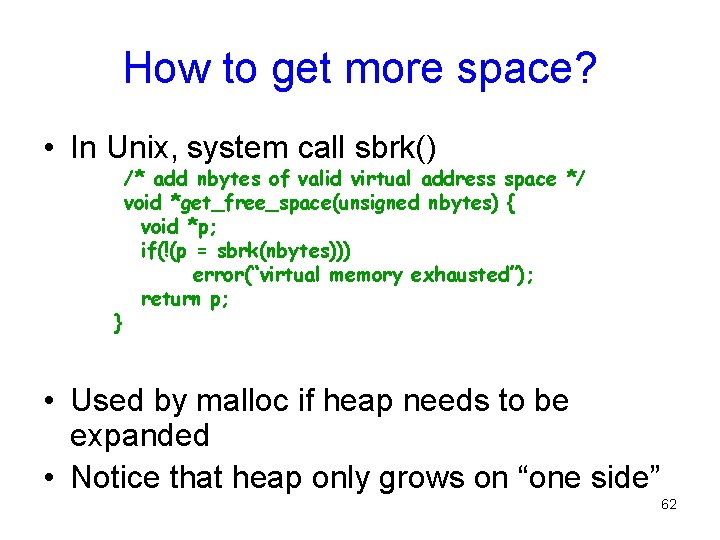 How to get more space? • In Unix, system call sbrk() } /* add