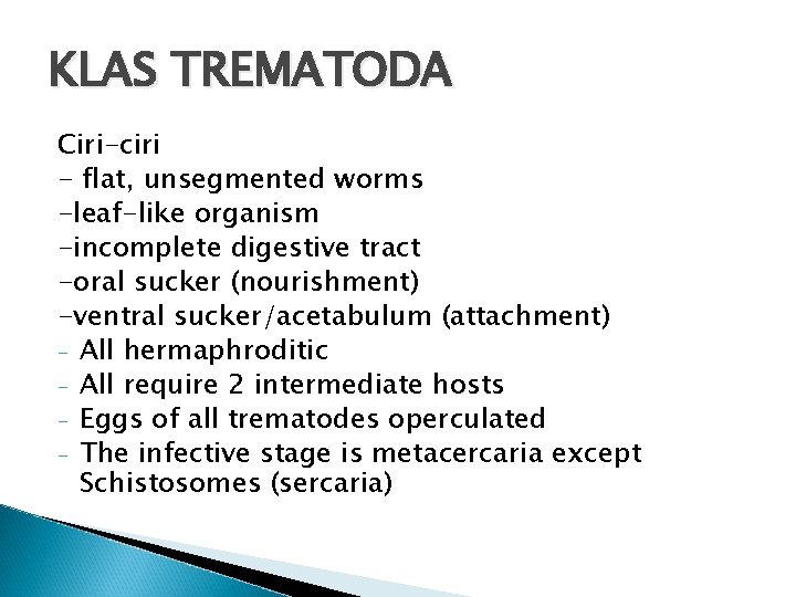 KLAS TREMATODA Ciri-ciri - flat, unsegmented worms -leaf-like organism -incomplete digestive tract -oral sucker