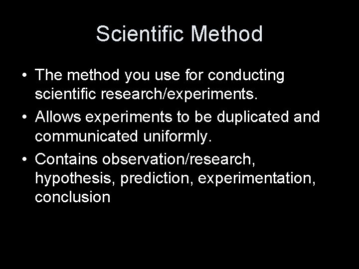 Scientific Method • The method you use for conducting scientific research/experiments. • Allows experiments