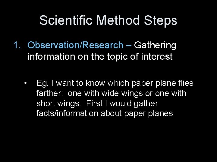 Scientific Method Steps 1. Observation/Research – Gathering information on the topic of interest •