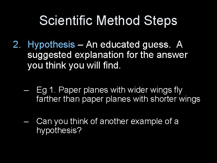 Scientific Method Steps 2. Hypothesis – An educated guess. A suggested explanation for the