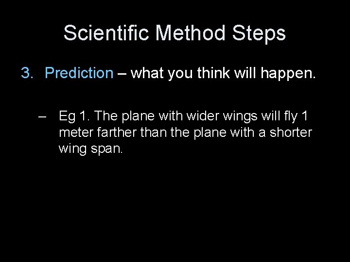 Scientific Method Steps 3. Prediction – what you think will happen. – Eg 1.