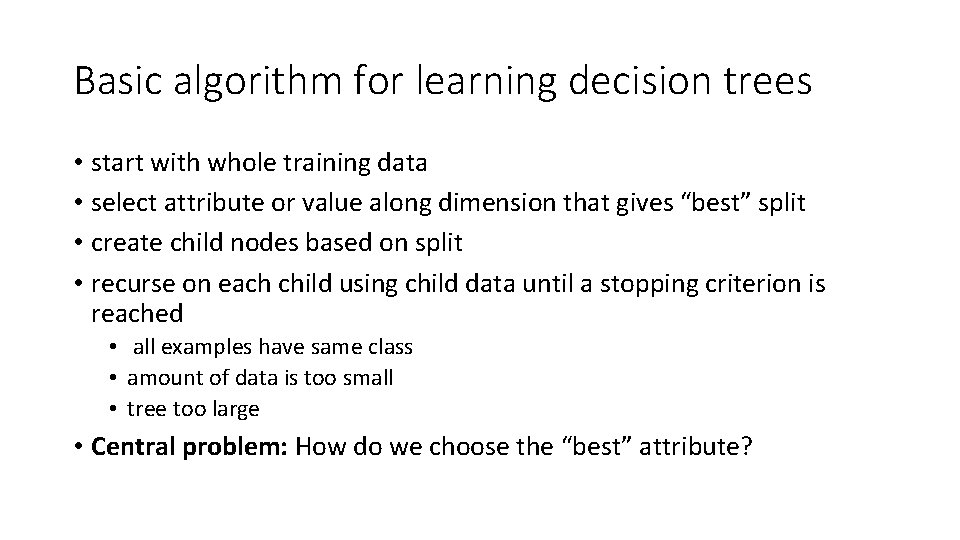 Basic algorithm for learning decision trees • start with whole training data • select