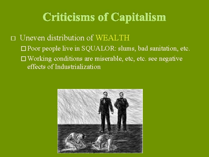 Criticisms of Capitalism � Uneven distribution of WEALTH � Poor people live in SQUALOR: