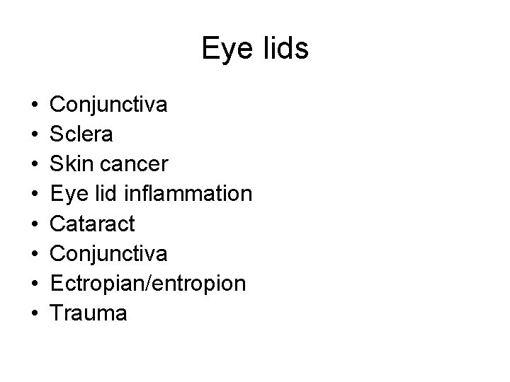 Eye lids • • Conjunctiva Sclera Skin cancer Eye lid inflammation Cataract Conjunctiva Ectropian/entropion