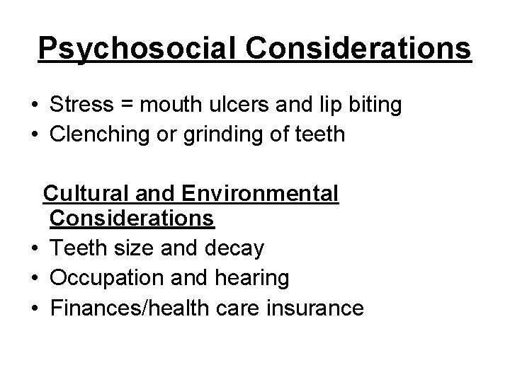 Psychosocial Considerations • Stress = mouth ulcers and lip biting • Clenching or grinding