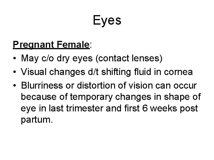 Eyes Pregnant Female: • May c/o dry eyes (contact lenses) • Visual changes d/t