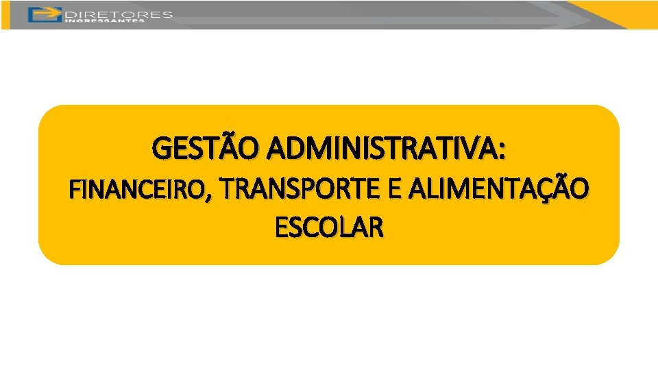 GESTÃO ADMINISTRATIVA: FINANCEIRO, TRANSPORTE E ALIMENTAÇÃO ESCOLAR 