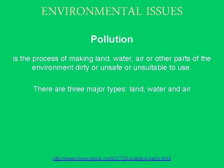 ENVIRONMENTAL ISSUES Pollution is the process of making land, water, air or other parts