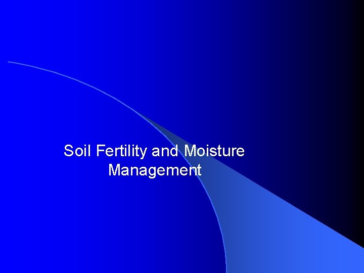 Soil Fertility and Moisture Management Soil Fertility and Moisture Management