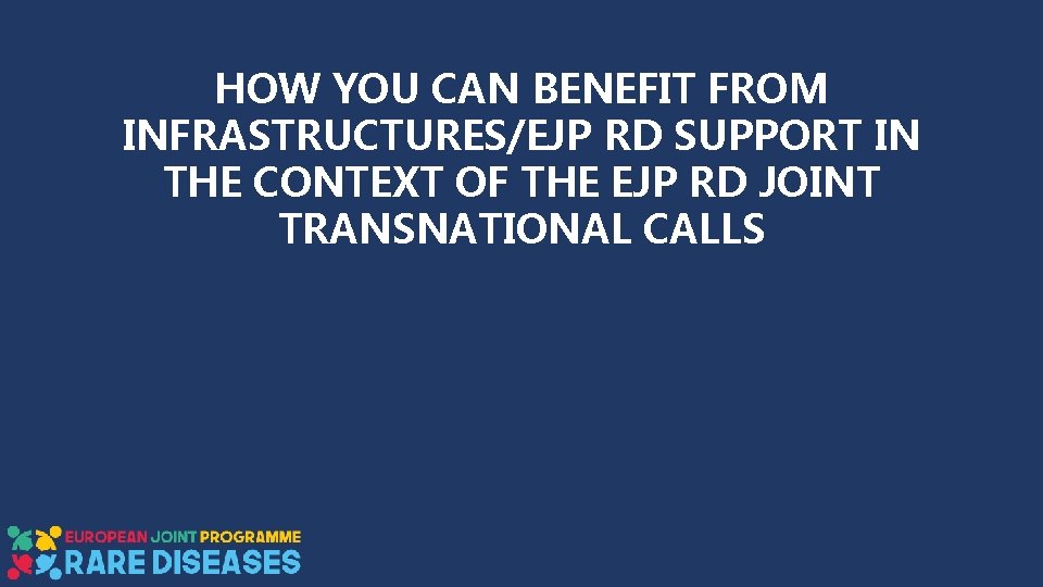 HOW YOU CAN BENEFIT FROM INFRASTRUCTURES/EJP RD SUPPORT IN THE CONTEXT OF THE EJP