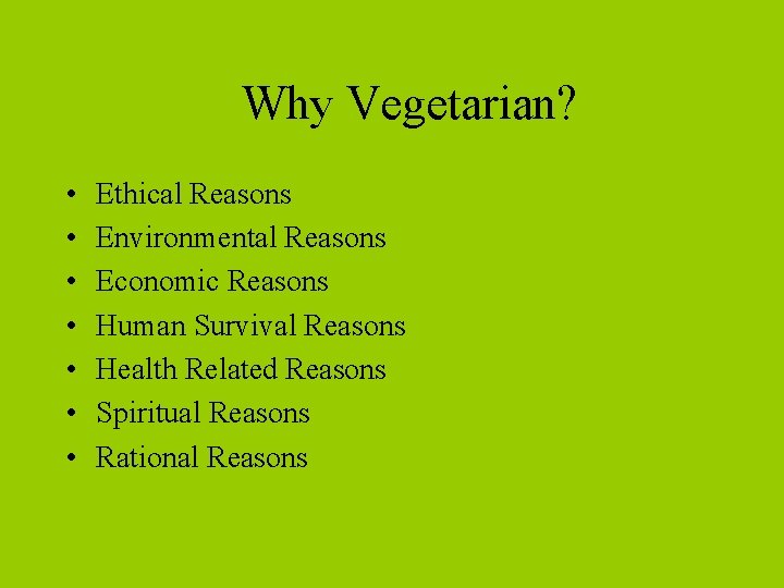 Why Vegetarian? • • Ethical Reasons Environmental Reasons Economic Reasons Human Survival Reasons Health