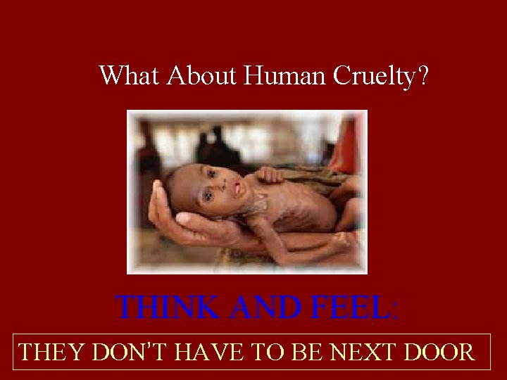 What About Human Cruelty? THINK AND FEEL: THEY DON’T HAVE TO BE NEXT DOOR