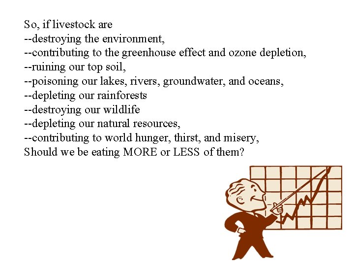 So, if livestock are --destroying the environment, --contributing to the greenhouse effect and ozone