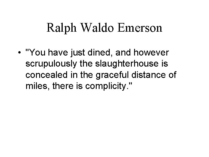 Ralph Waldo Emerson • "You have just dined, and however scrupulously the slaughterhouse is