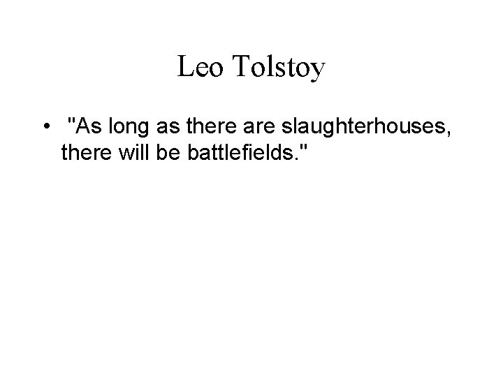 Leo Tolstoy • "As long as there are slaughterhouses, there will be battlefields. "