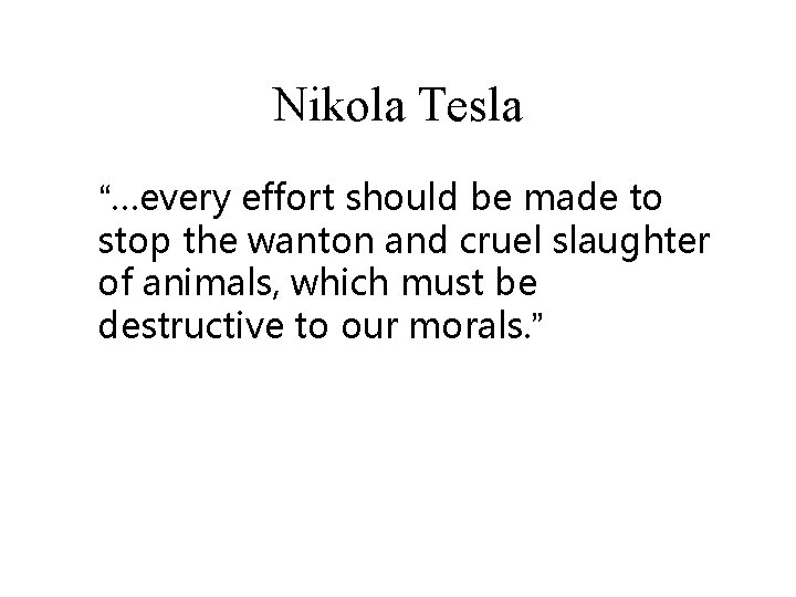 Nikola Tesla “…every effort should be made to stop the wanton and cruel slaughter