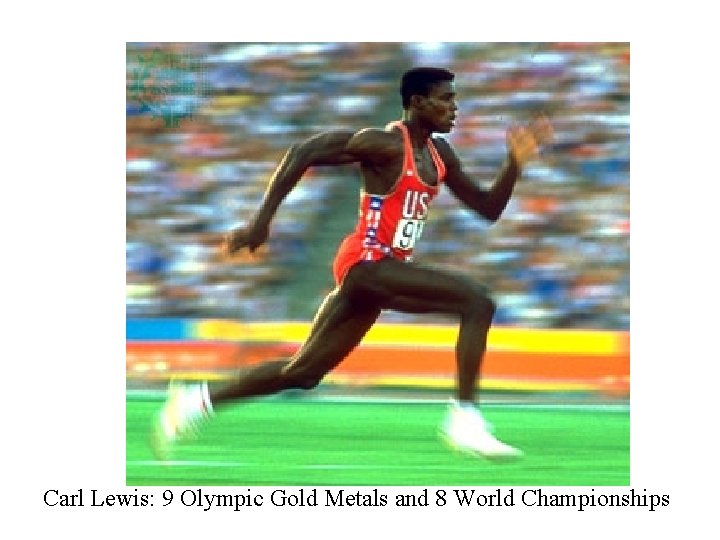 Carl Lewis: 9 Olympic Gold Metals and 8 World Championships 