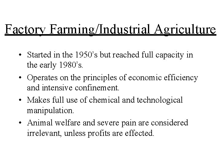 Factory Farming/Industrial Agriculture • Started in the 1950’s but reached full capacity in the