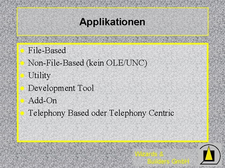 Applikationen l l l File-Based Non-File-Based (kein OLE/UNC) Utility Development Tool Add-On Telephony Based