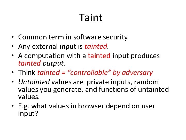 Taint • Common term in software security • Any external input is tainted. •
