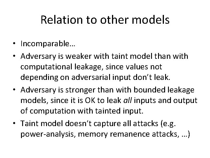 Relation to other models • Incomparable… • Adversary is weaker with taint model than