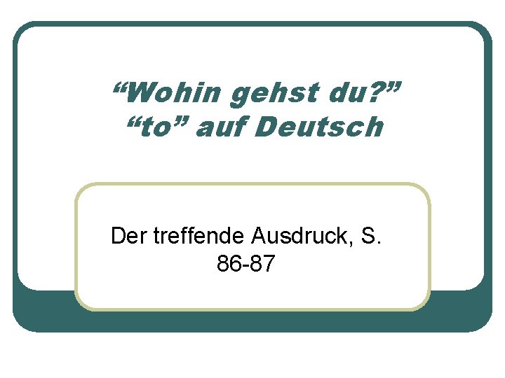 “Wohin gehst du? ” “to” auf Deutsch Der treffende Ausdruck, S. 86 -87 