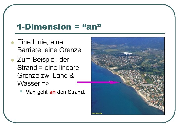 1 -Dimension = “an” l l Eine Linie, eine Barriere, eine Grenze Zum Beispiel: