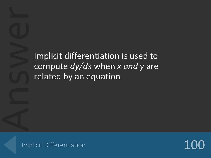 Answer Implicit differentiation is used to compute dy/dx when x and y are related