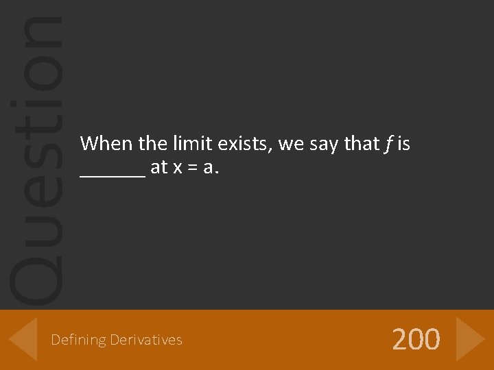Question When the limit exists, we say that f is ______ at x =