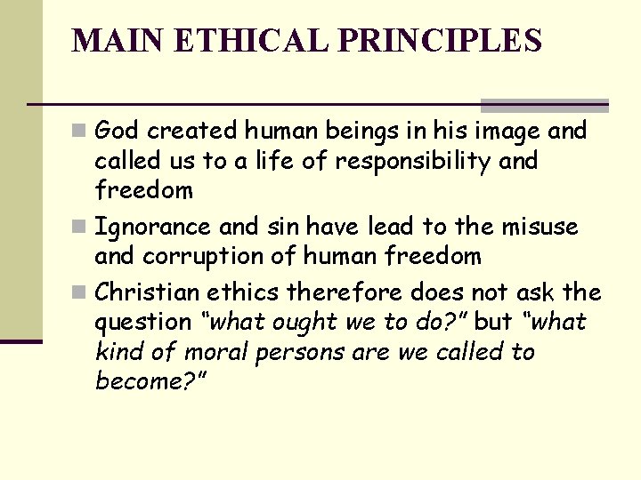 MAIN ETHICAL PRINCIPLES n God created human beings in his image and called us