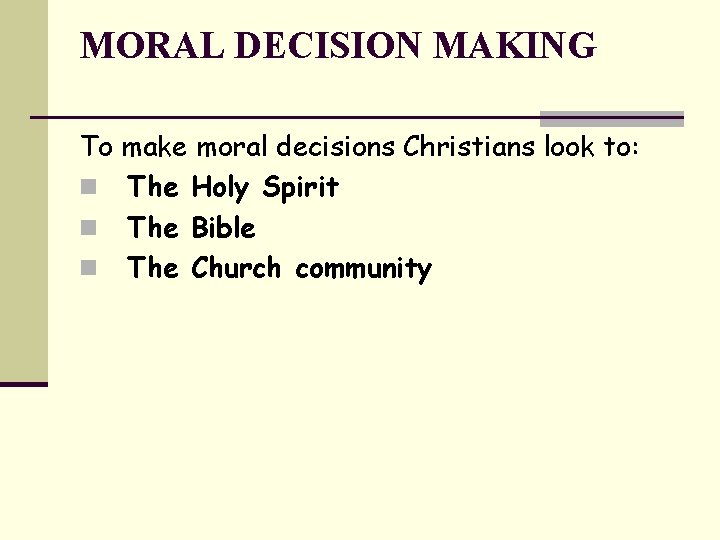 MORAL DECISION MAKING To make moral decisions Christians look to: n The Holy Spirit