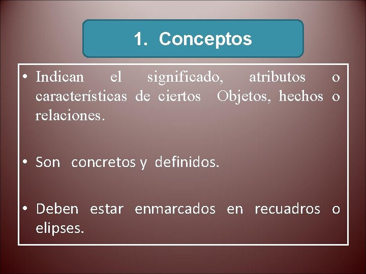 1. Conceptos • Indican el significado, atributos o características de ciertos Objetos, hechos o