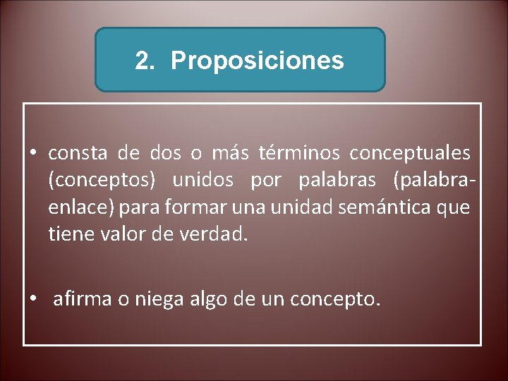 2. Proposiciones • consta de dos o más términos conceptuales (conceptos) unidos por palabras