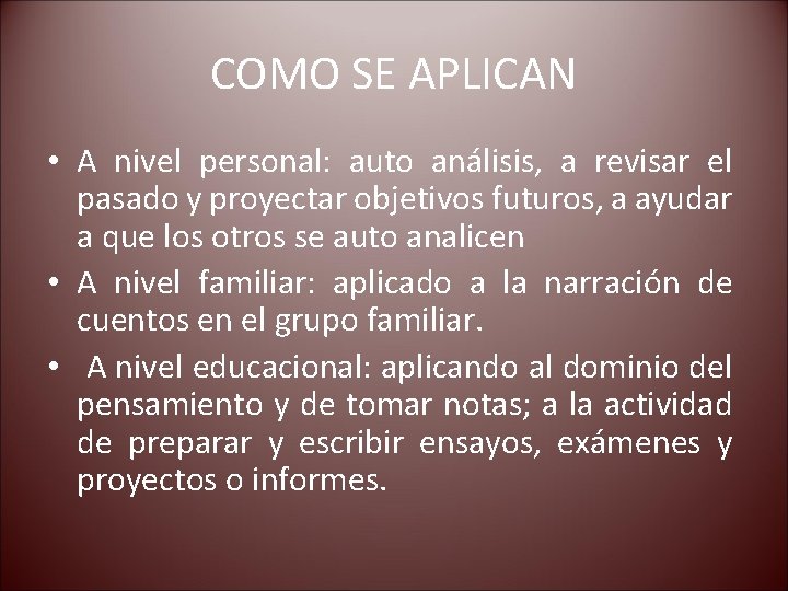 COMO SE APLICAN • A nivel personal: auto análisis, a revisar el pasado y