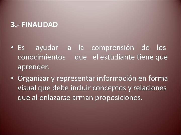 3. - FINALIDAD • Es ayudar a la comprensión de los conocimientos que el