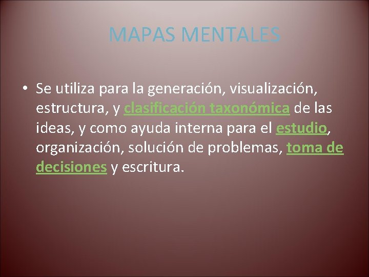 MAPAS MENTALES • Se utiliza para la generación, visualización, estructura, y clasificación taxonómica de