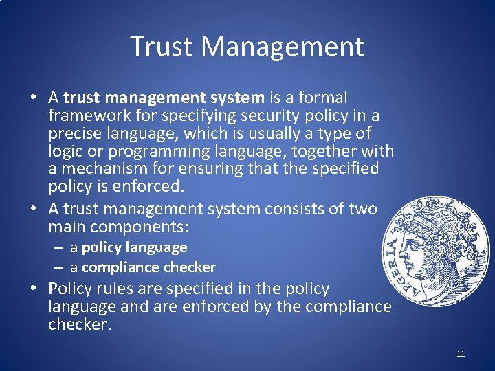 Trust Management • A trust management system is a formal framework for specifying security