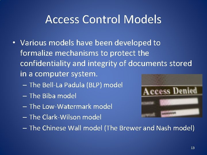 Access Control Models • Various models have been developed to formalize mechanisms to protect