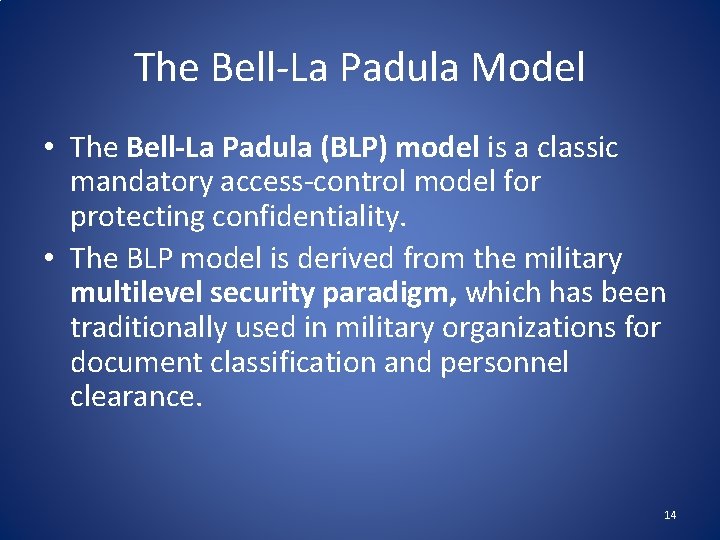 The Bell-La Padula Model • The Bell-La Padula (BLP) model is a classic mandatory