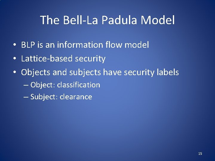 The Bell-La Padula Model • BLP is an information flow model • Lattice-based security