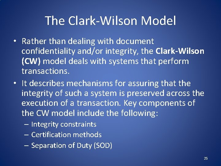 The Clark-Wilson Model • Rather than dealing with document confidentiality and/or integrity, the Clark-Wilson