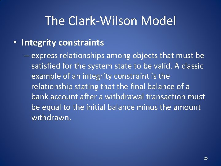 The Clark-Wilson Model • Integrity constraints – express relationships among objects that must be