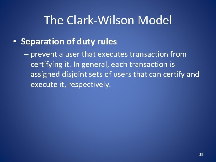 The Clark-Wilson Model • Separation of duty rules – prevent a user that executes