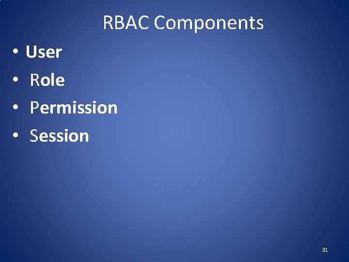 RBAC Components • • User Role Permission Session 31 