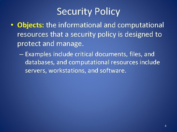 Security Policy • Objects: the informational and computational resources that a security policy is